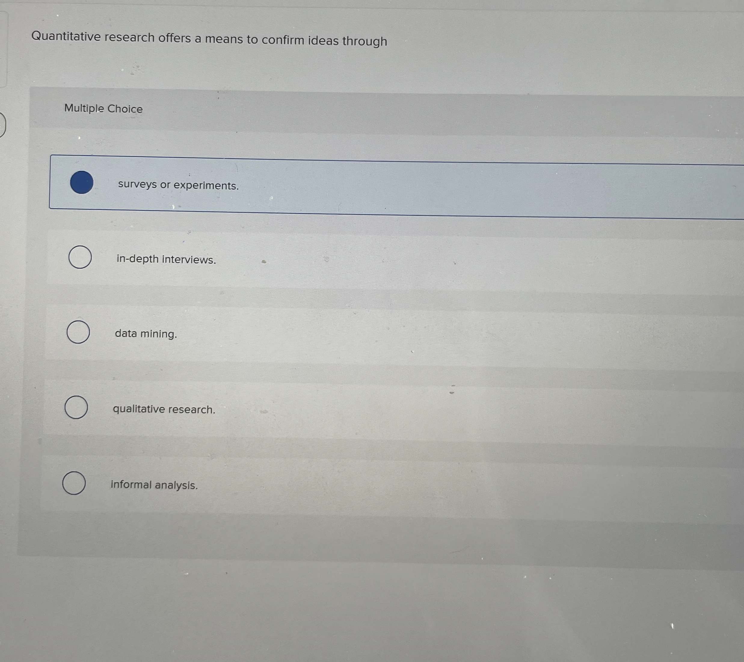  Quantitative research offers a means to confirm ideas through Multiple Choice