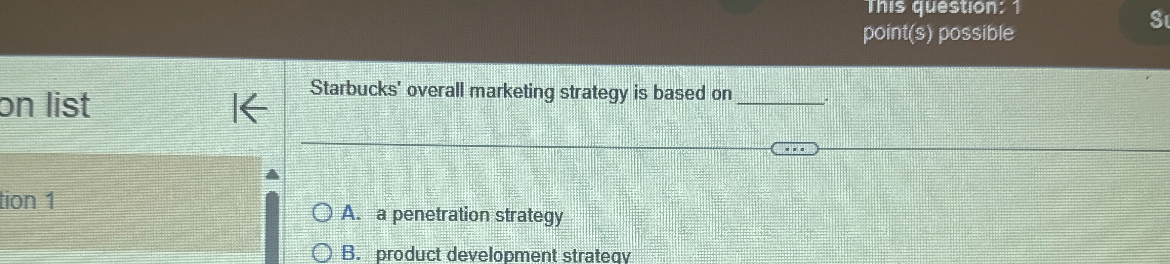  This question: 1 point(s) possible Starbucks' overall marketing strategy is based