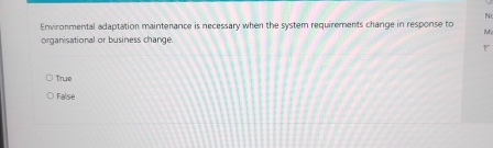  Environmental adaptation maintenance is necessary when the system requirements change in