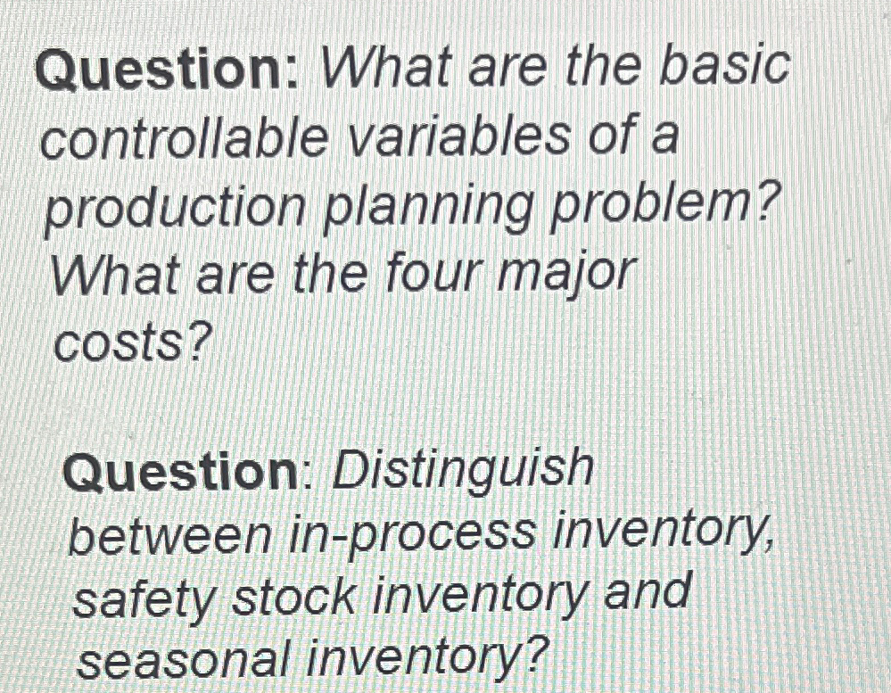  Question: What are the basic controllable variables of a production planning