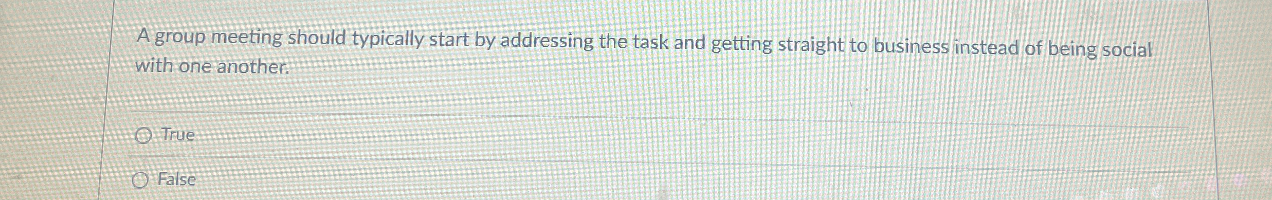  A group meeting should typically start by addressing the task and