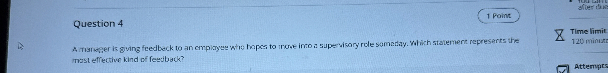  Question 4 1 Point A manager is giving feedback to an