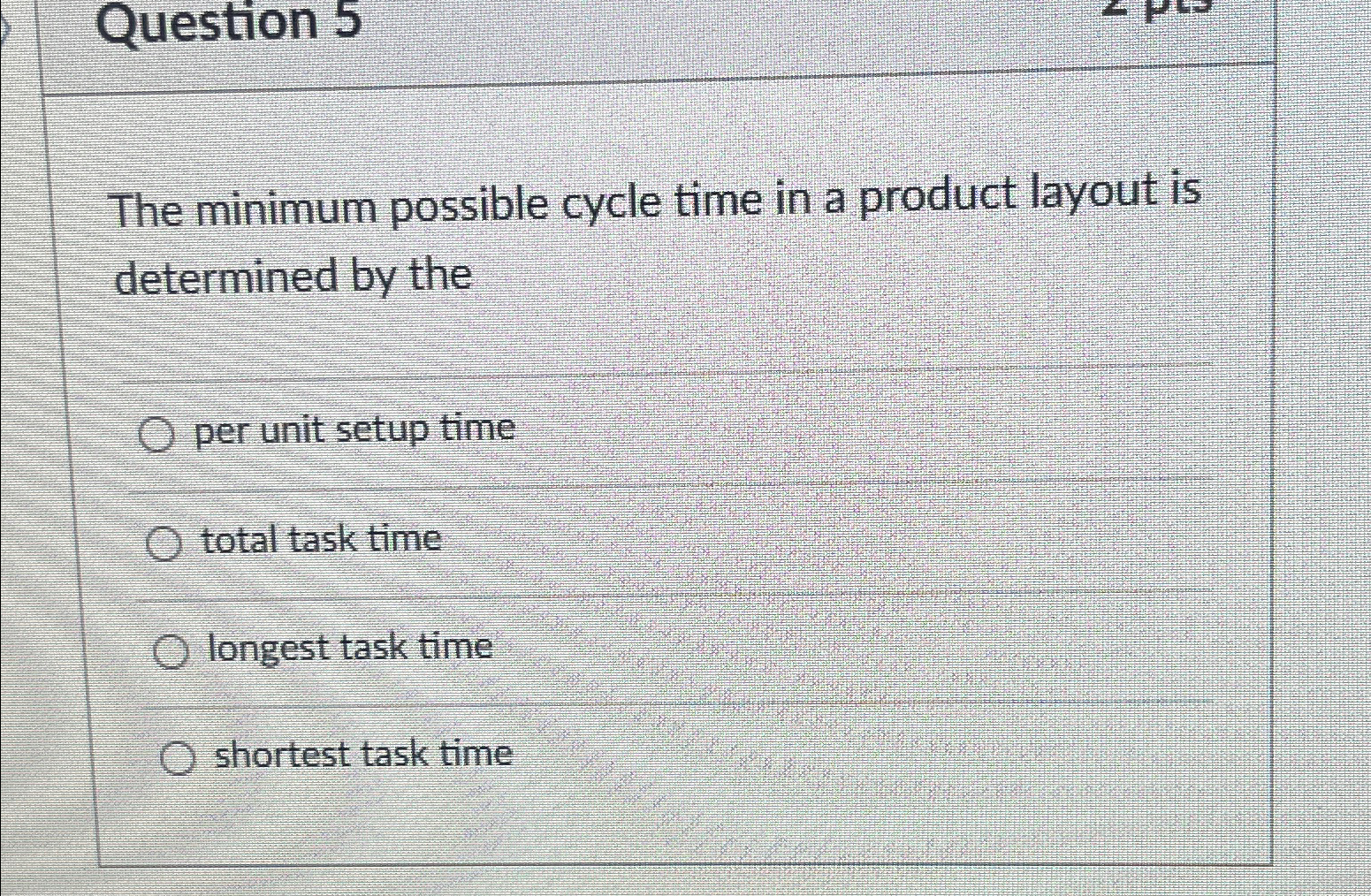  Question 5 The minimum possible cycle time in a product layout