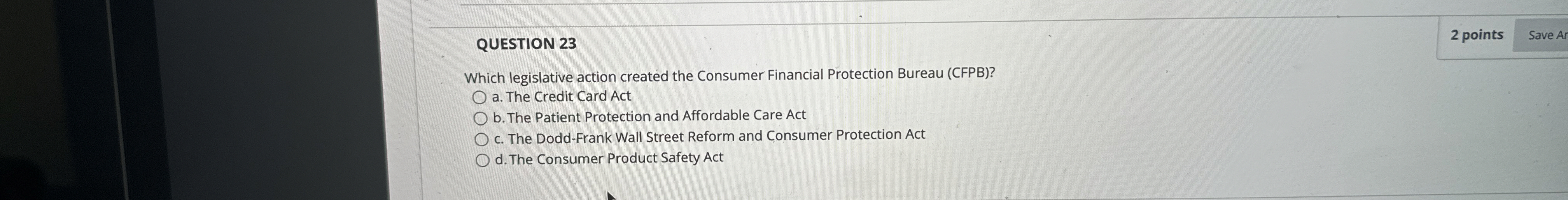  QUESTION 23 2 points Which legislative action created the Consumer Financial