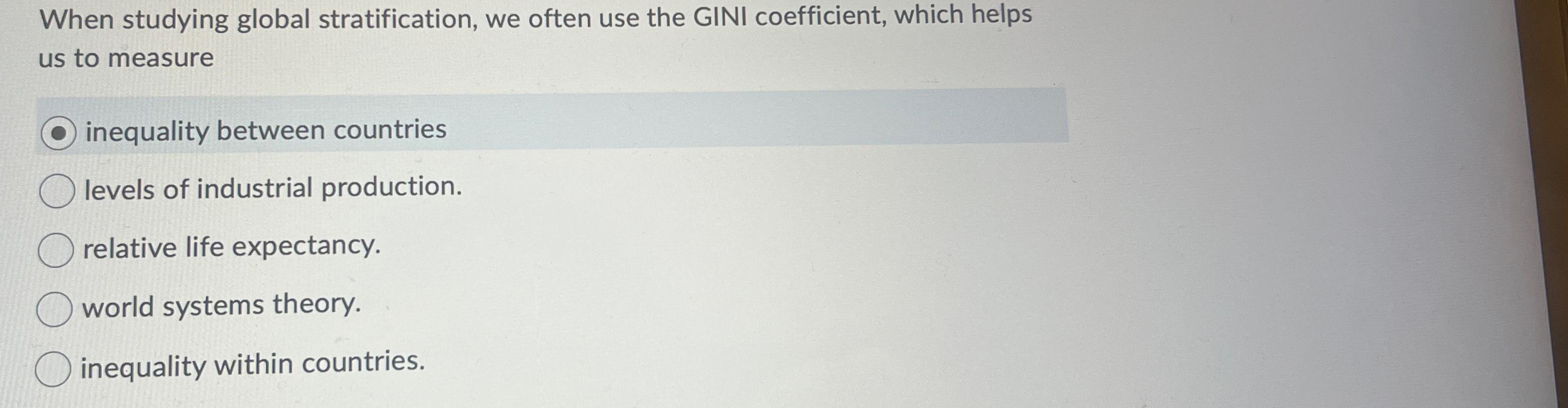  When studying global stratification, we often use the GINI coefficient, which