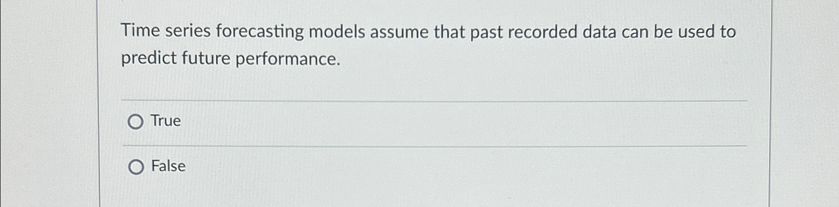  Time series forecasting models assume that past recorded data can be