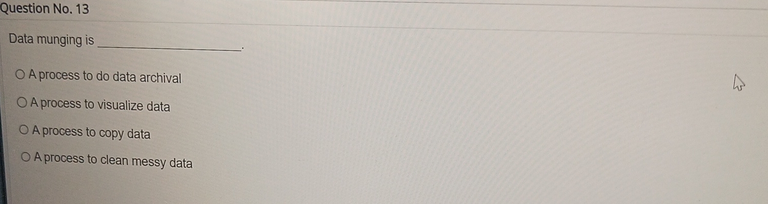 Question No.13 Data munging is A process to do data archival