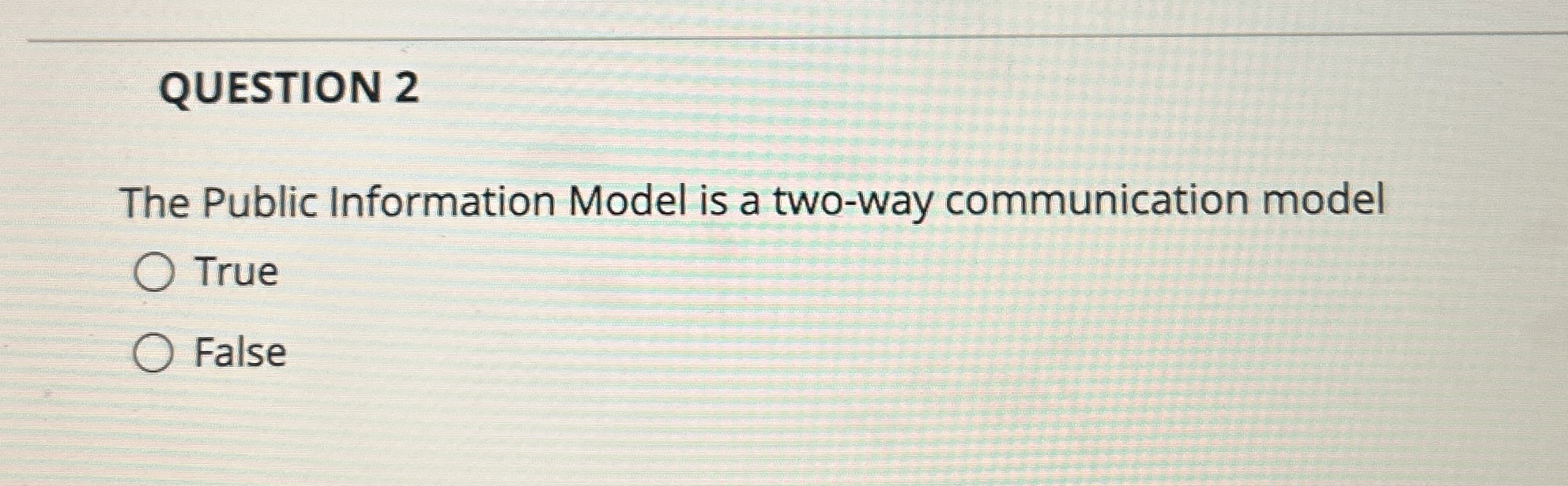  QUESTION 2 The Public Information Model is a two-way communication model