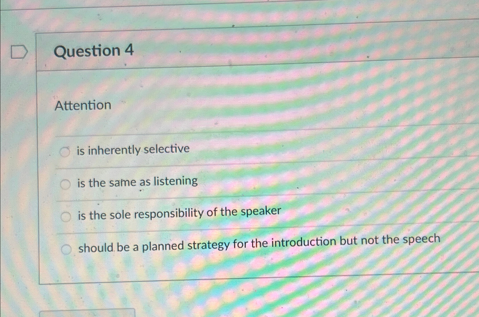  Question 4 Attention is inherently selective is the same as listening