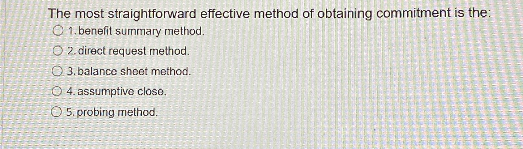  The most straightforward effective method of obtaining commitment is the: benefit