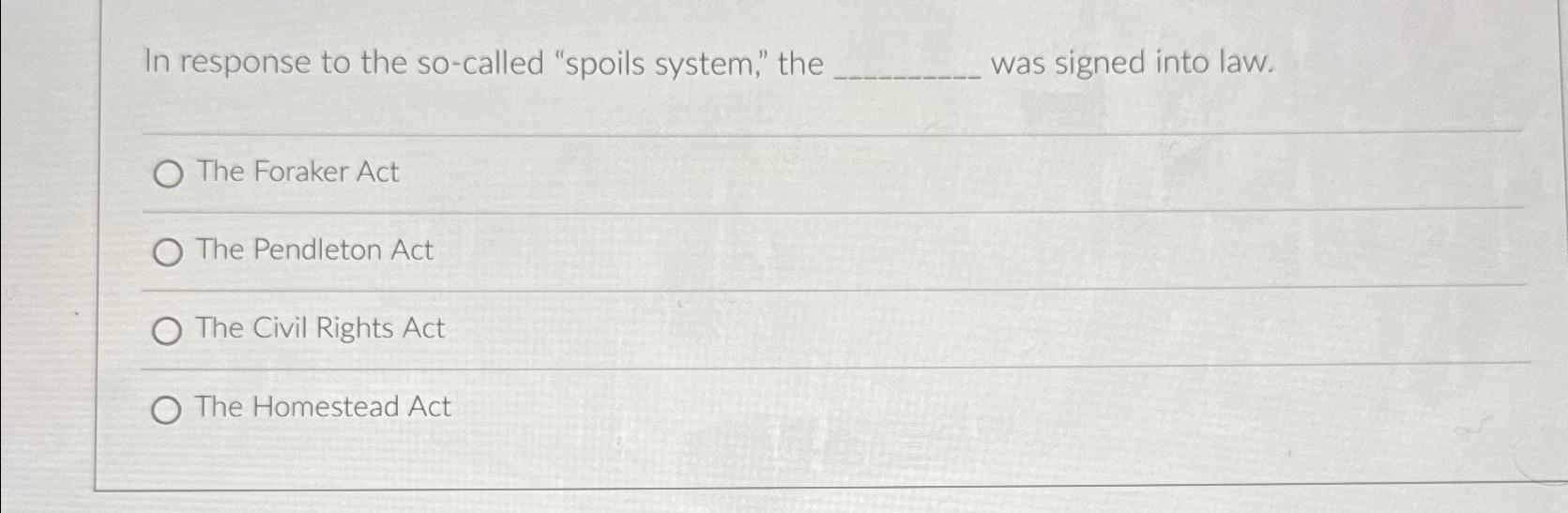  In response to the so-called "spoils system," the was signed into
