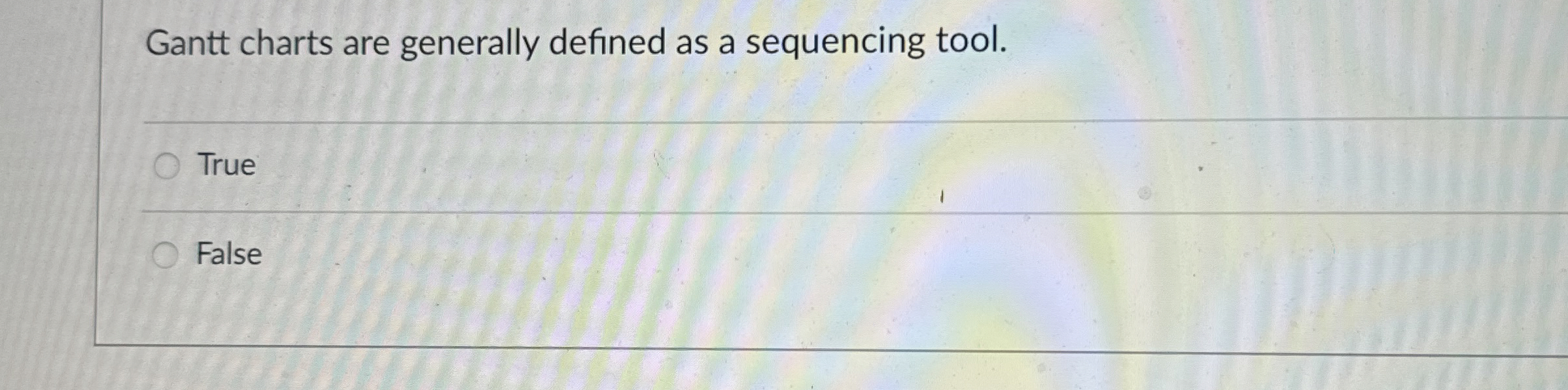  Gantt charts are generally defined as a sequencing tool. True False