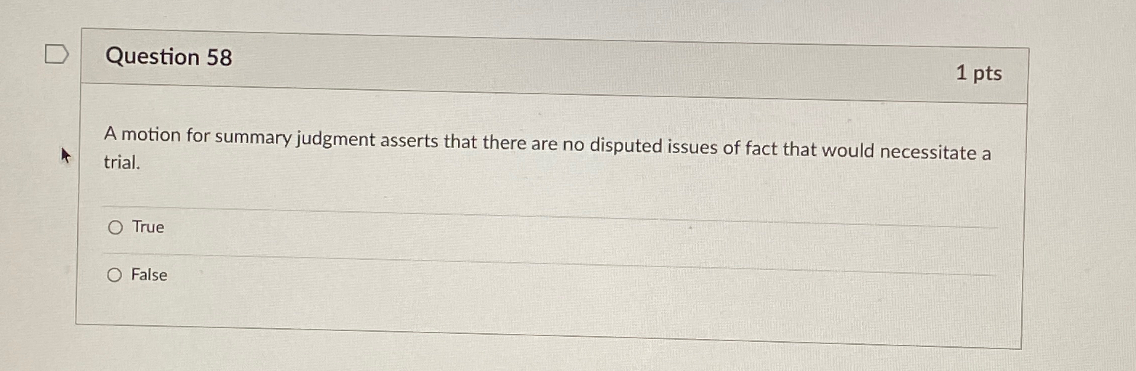  Question 58 1 pts A motion for summary judgment asserts that