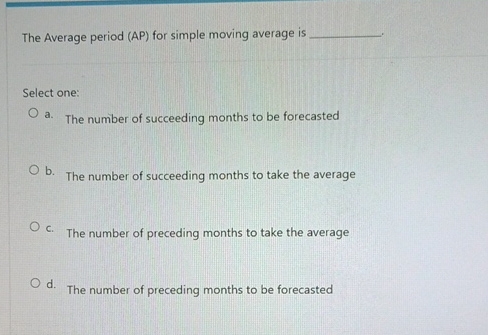  The Average period (AP) for simple moving average is Select one: