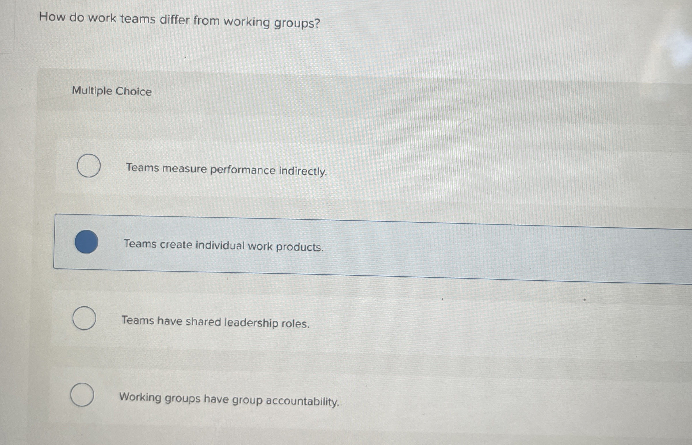  How do work teams differ from working groups? Multiple Choice Teams