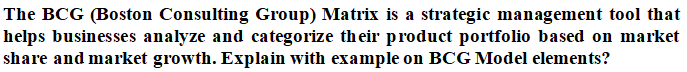  The BCG (Boston Consulting Group) Matrix is a strategic management tool