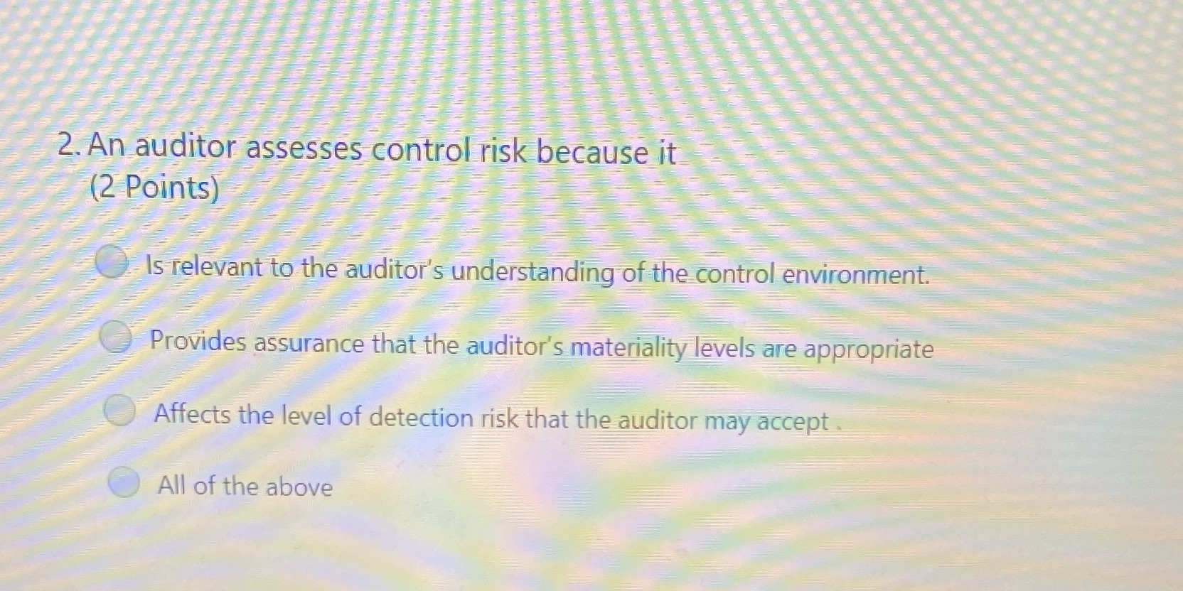 2. An auditor assesses control risk because it (2 Points) Is
