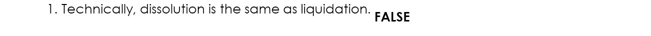  1. Technically, dissolution is the same as liquidation. FALSE