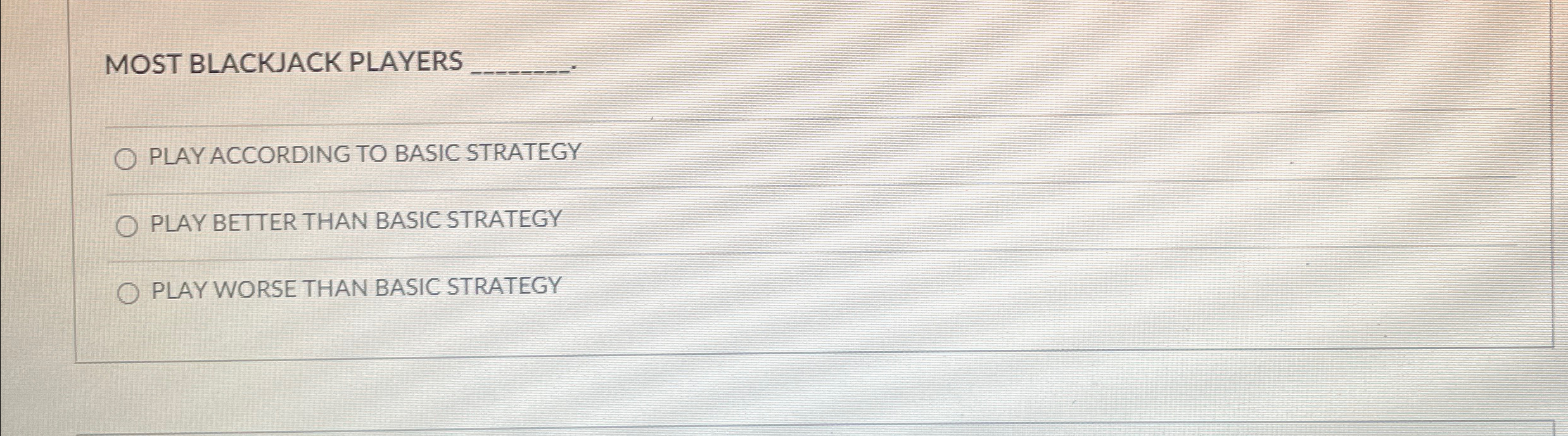  MOST BLACKJACK PLAYERS q, PLAY ACCORDING TO BASIC STRATEGY PLAY BETTER