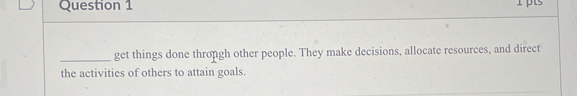  Question 1 get things done throngh other people. They make decisions,