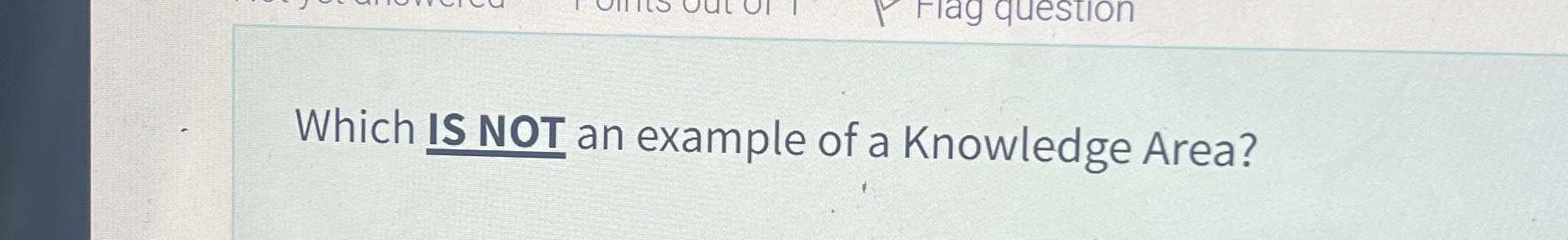  Which IS NOT an example of a Knowledge Area? 