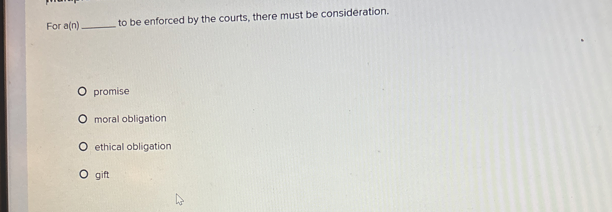  For a(n) to be enforced by the courts, there must be