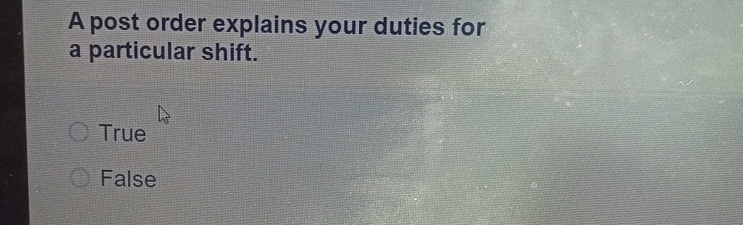  A post order explains your duties for a particular shift. True