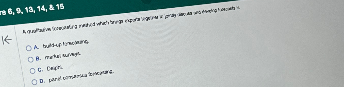  is 6,9,13,14,&15 A qualitative forecasting method which brings experts together to