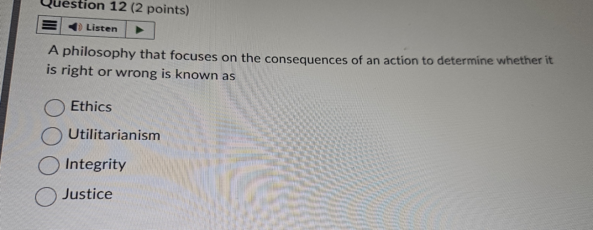  Wuestion 12(2 points) A philosophy that focuses on the consequences of