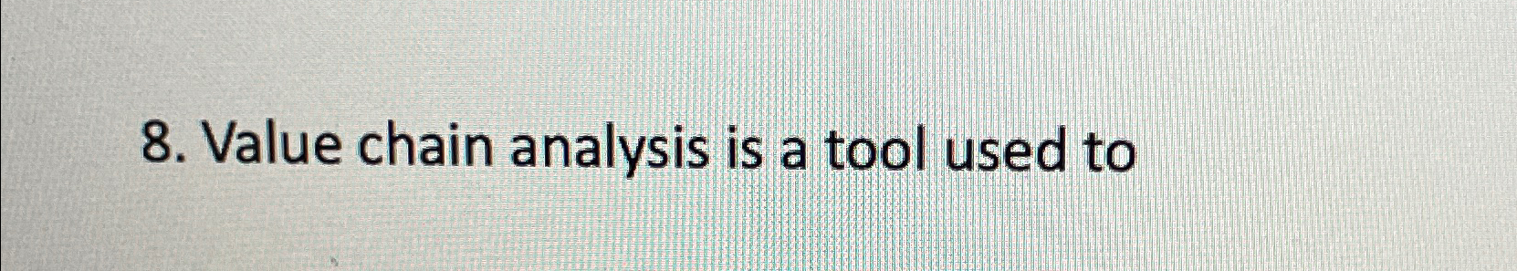  Value chain analysis is a tool used to 