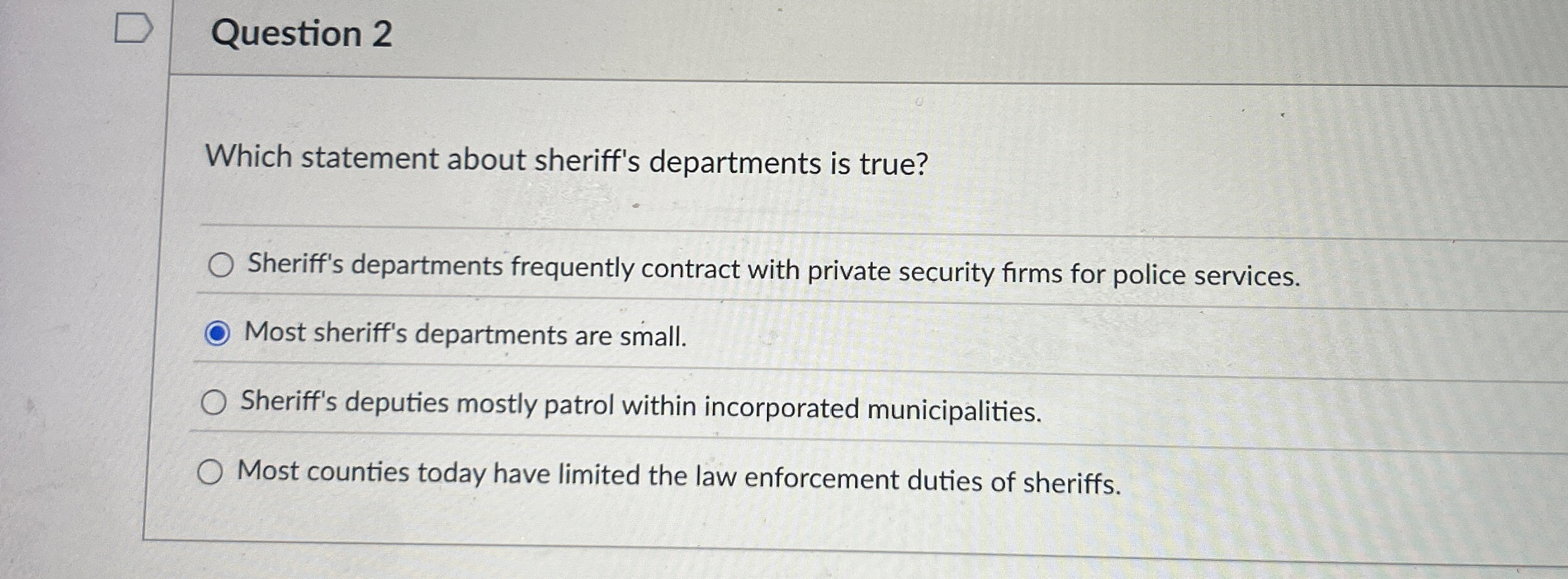  Question 2 Which statement about sheriff's departments is true? Sheriff's departments