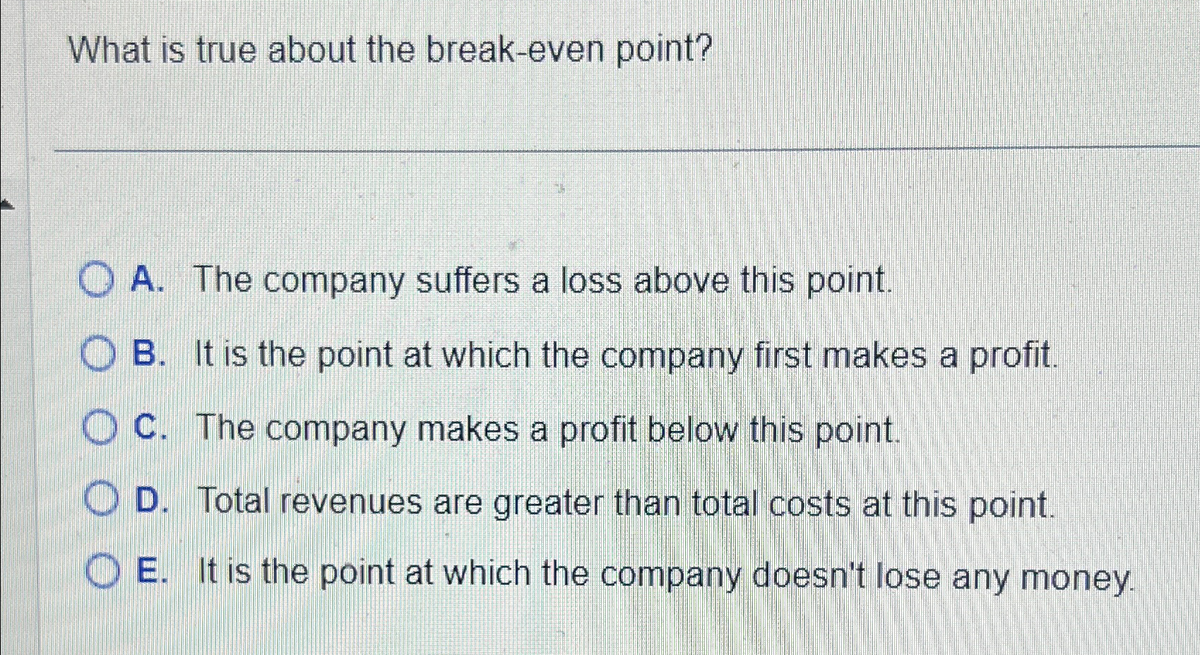  What is true about the break-even point? q, A. The company