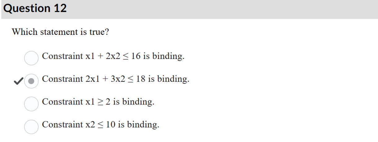  Question 12 Which statement is true? Constraint x1+2x216 is binding. Constraint