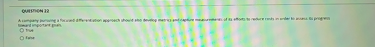  QUESTION 22 A company pursuing a focused differentiation approach should also