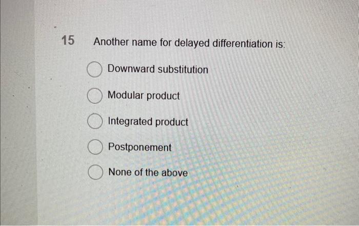 15 15 Another name for delayed differentiation is: Downward substitution Modular product