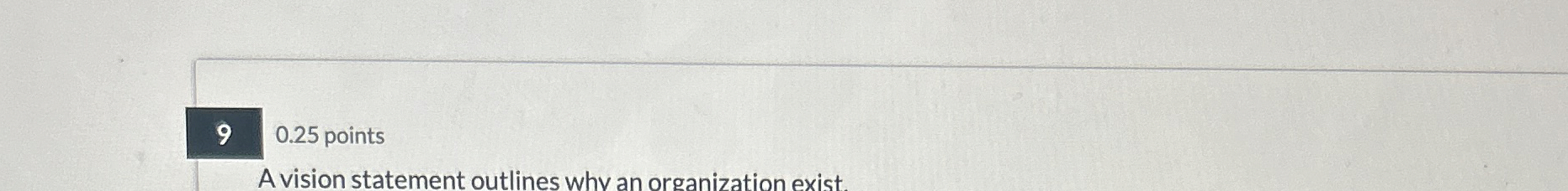  90.25 points A vision statement outlines why an organization exist 