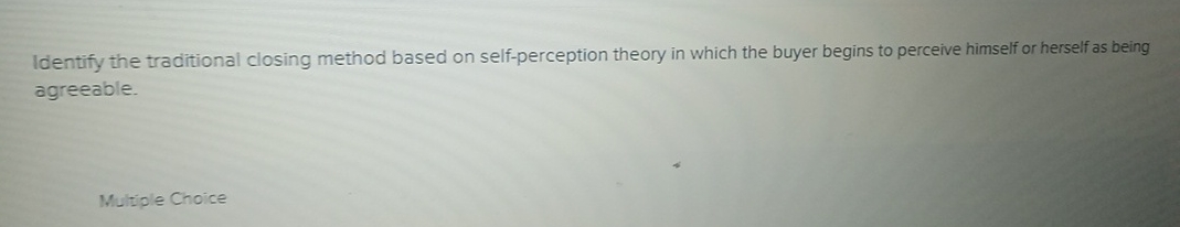  Identify the traditional closing method based on self-perception theory in which