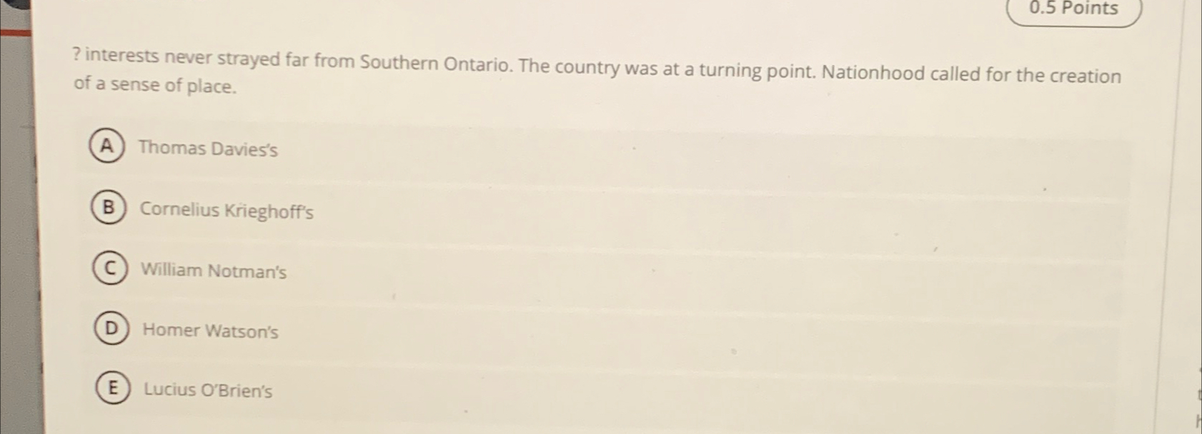 0.5 Points ? interests never strayed far from Southern Ontario. The