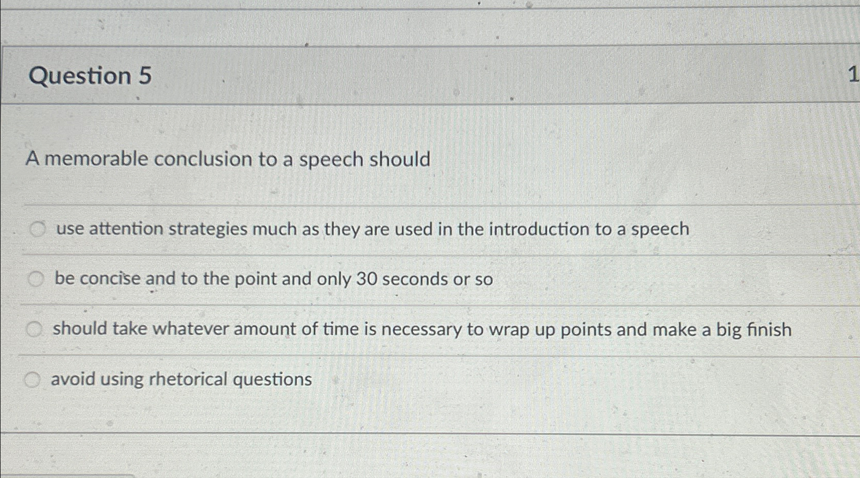  Question 5 A memorable conclusion to a speech should use attention