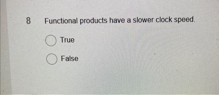 8 8 Functional products have a slower clock speed. True False
