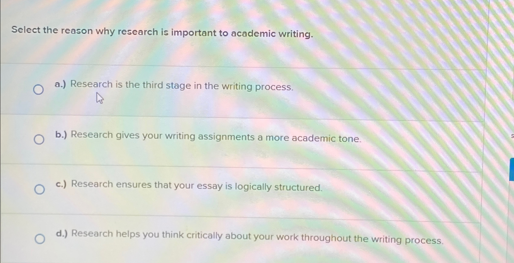 Select the reason why research is important to academic writing. a.)