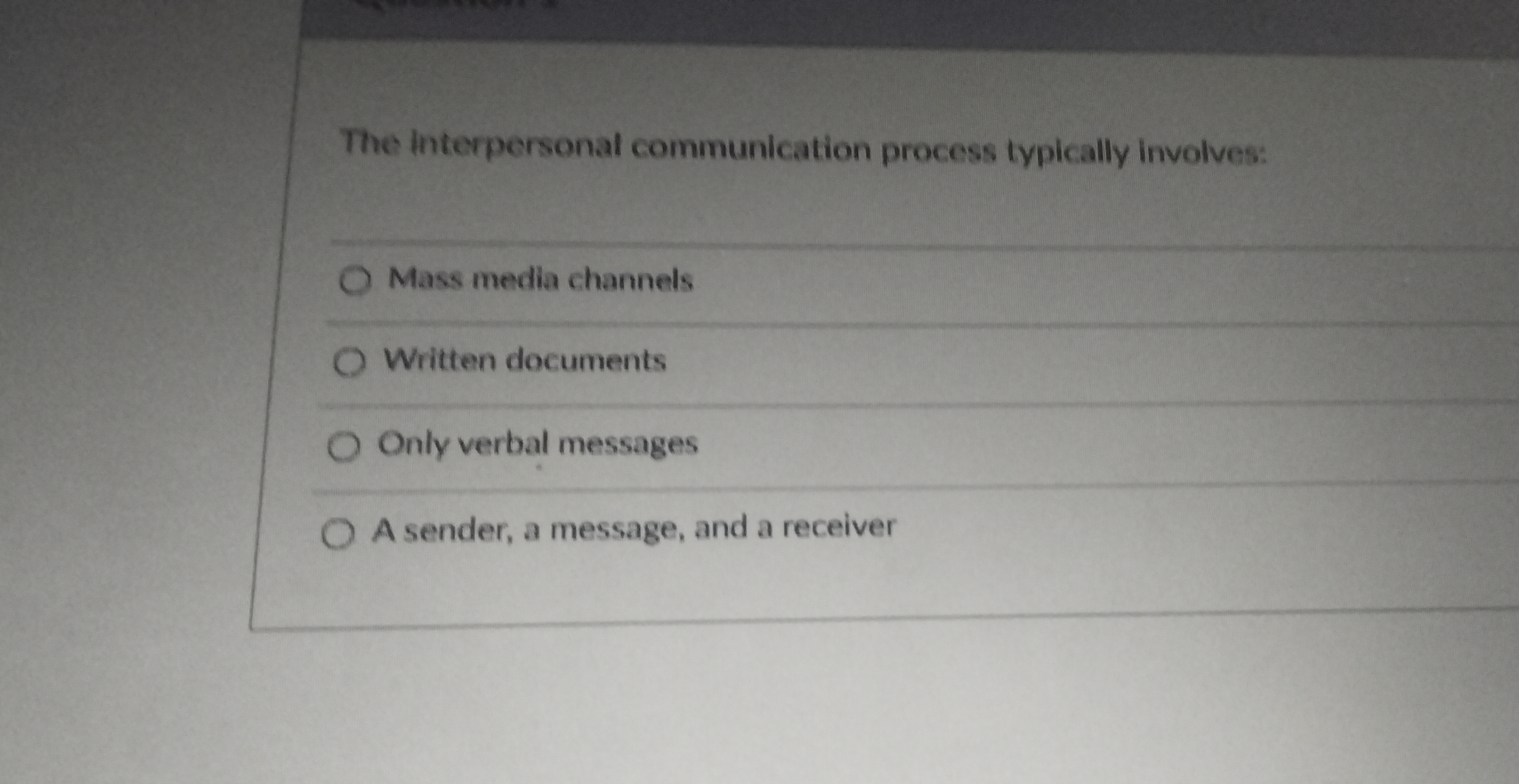  The interpersonal communication process typically involves: Mass media channels Written documents