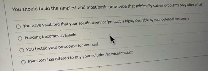  You should build the simplest and most basic prototype that minimally