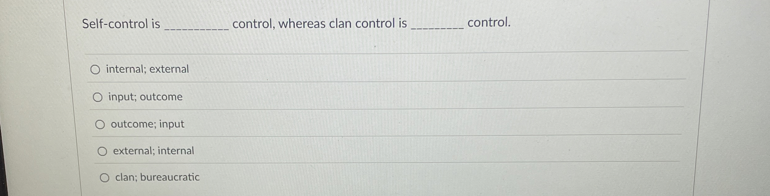  Self-control is control, whereas clan control is control. internal; external input;