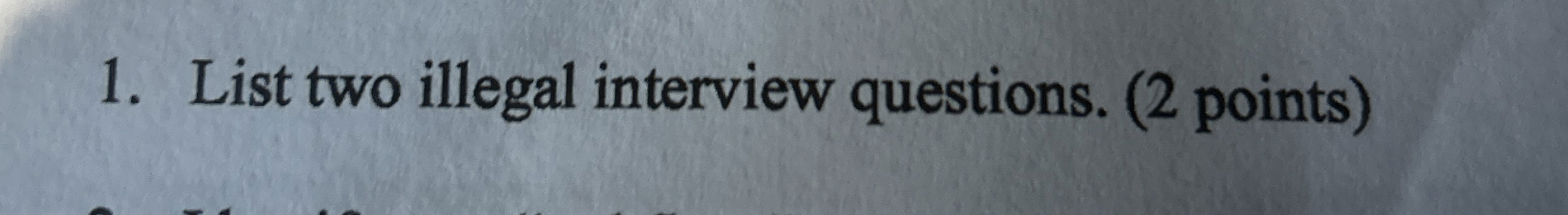  List two illegal interview questions. (2 points) 