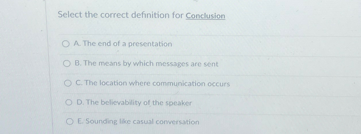  Select the correct definition for Conclusion A. The end of a