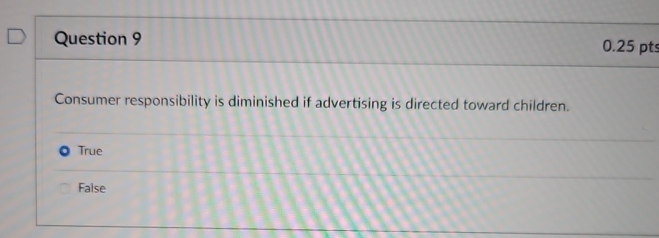  Question 9 0.25 pts Consumer responsibility is diminished if advertising is