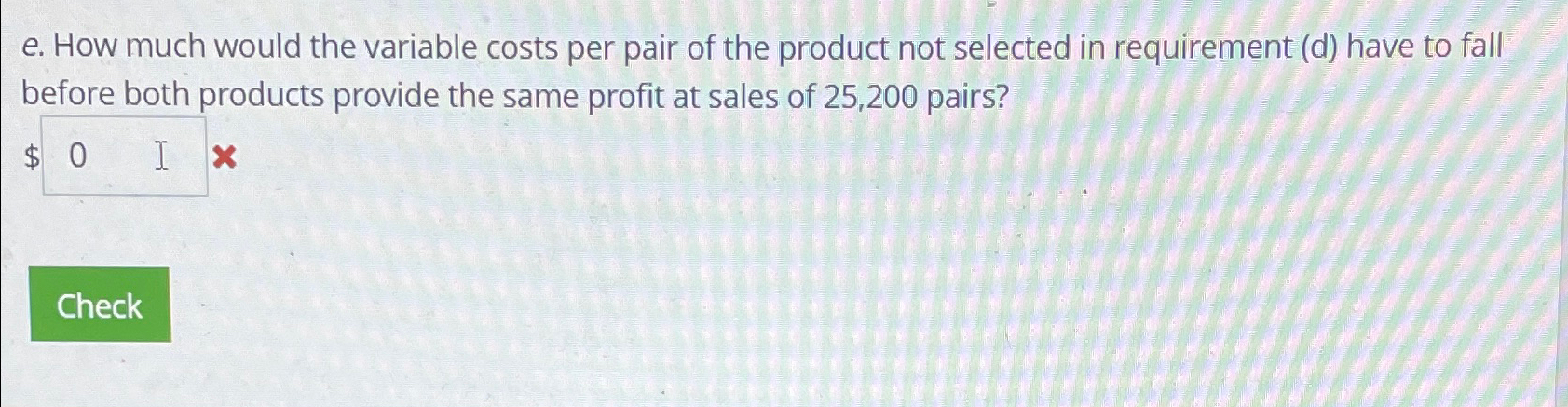  e. How much would the variable costs per pair of the