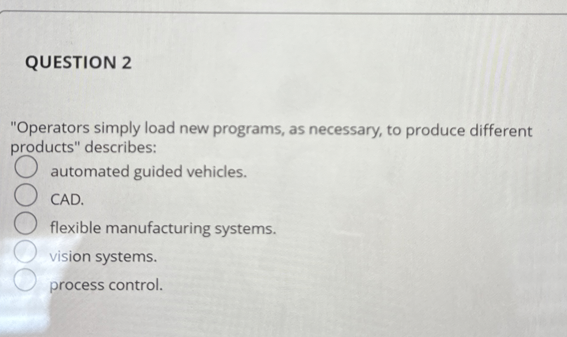 QUESTION 2 "Operators simply load new programs, as necessary, to produce