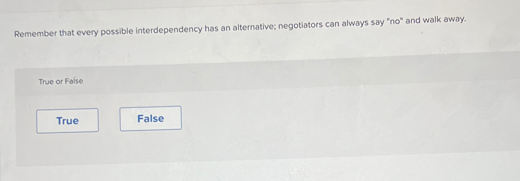  Remember that every possible interdependency has an alternative; negotiators can always